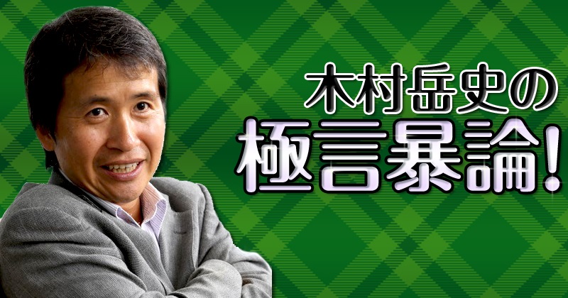 木村岳史編集委員の人気コラム「極言暴論！」